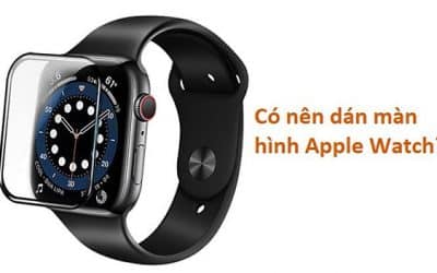 Nên dán màn hình đồng hồ Apple Watch không?