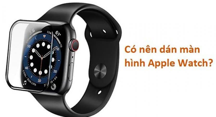 Nên dán màn hình đồng hồ Apple Watch không?